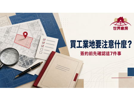 買工業地要注意什麼？簽約前先確認這7件事｜世界廠房